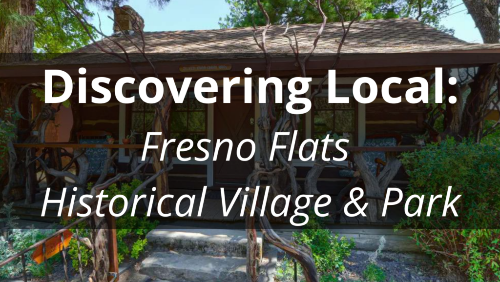 Discovering Local: Fresno Flats Historical Village & Park